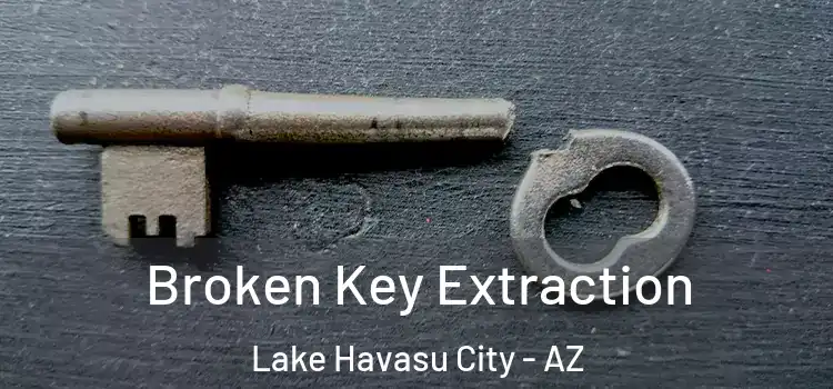 Broken Key Extraction Lake Havasu City - AZ