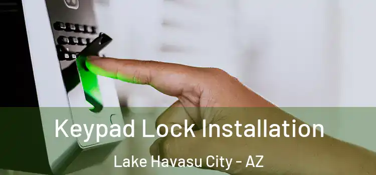 Keypad Lock Installation Lake Havasu City - AZ